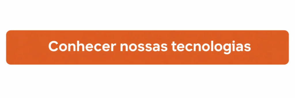 Botão de ação retangular na cor laranja com cantos arredondados, contendo no centro o texto em letras brancas "Conhecer nossas tecnologias".